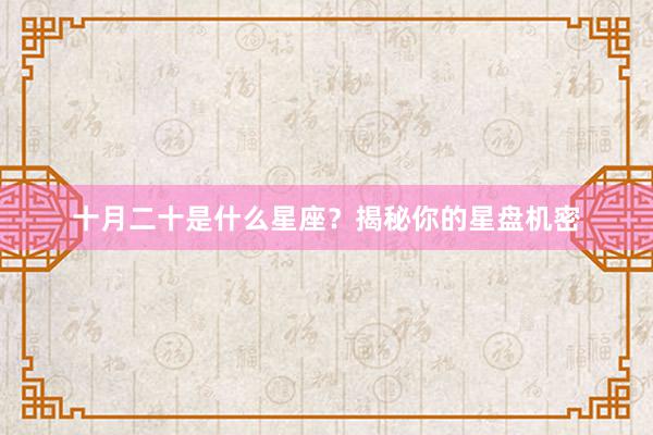 十月二十是什么星座？揭秘你的星盘机密